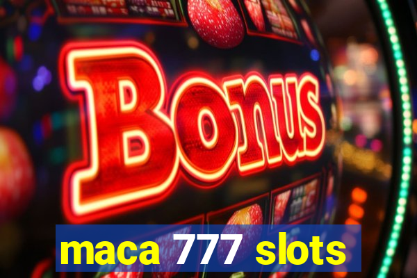 maca 777 slots